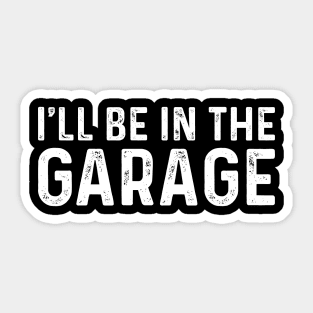 I Ll Be In The Garage - Funny Husband Sticker